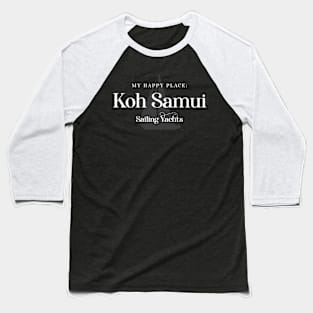 My Happy Place: Koh Samui, Sailing Yachts Baseball T-Shirt